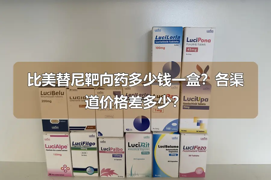 比美替尼靶向药多少钱一盒？各渠道价格差多少？